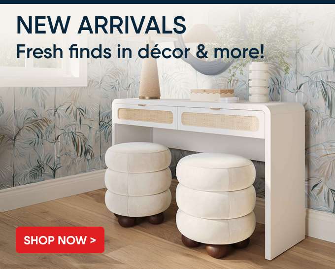 NEW ARRIVALS Fresh finds in décor & more!

