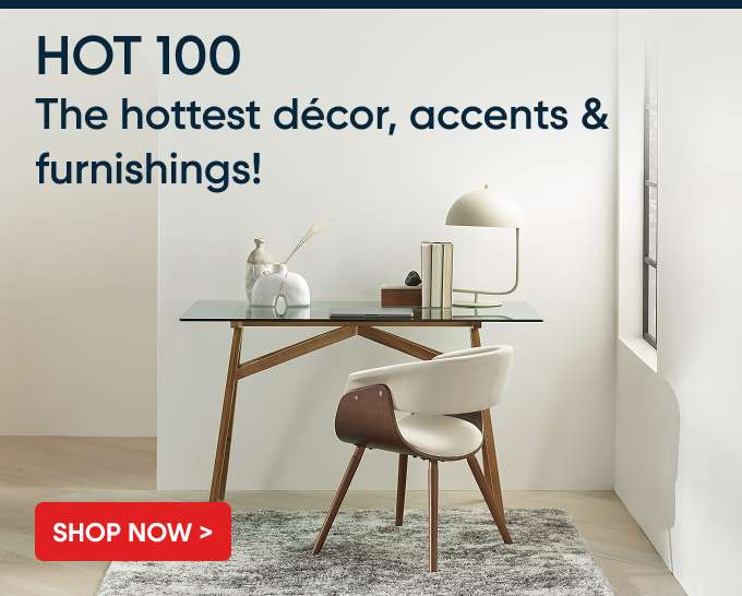 HOT 100. The hottest décor, accents & furnishings!
