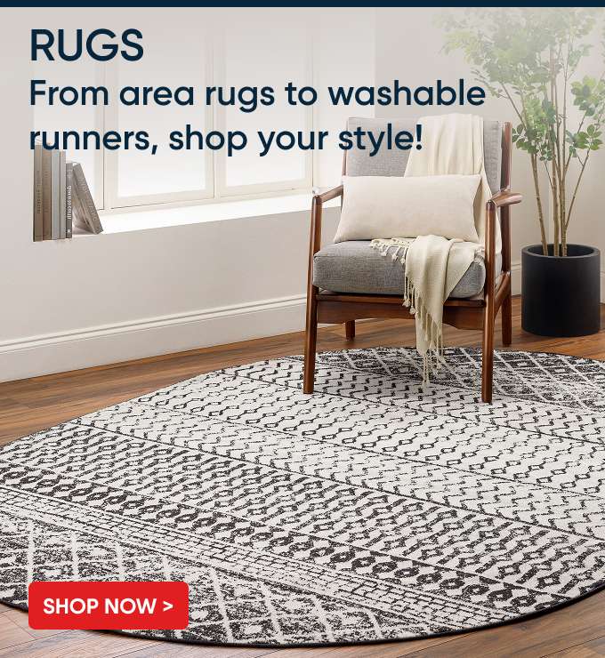 RUGS. From area rugs to washable runners, shop your style!
