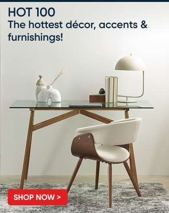 HOT 100. The hottest décor, accents & furnishings! Shop Now >
