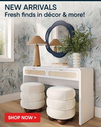 NEW ARRIVALS Fresh finds in décor & more!
