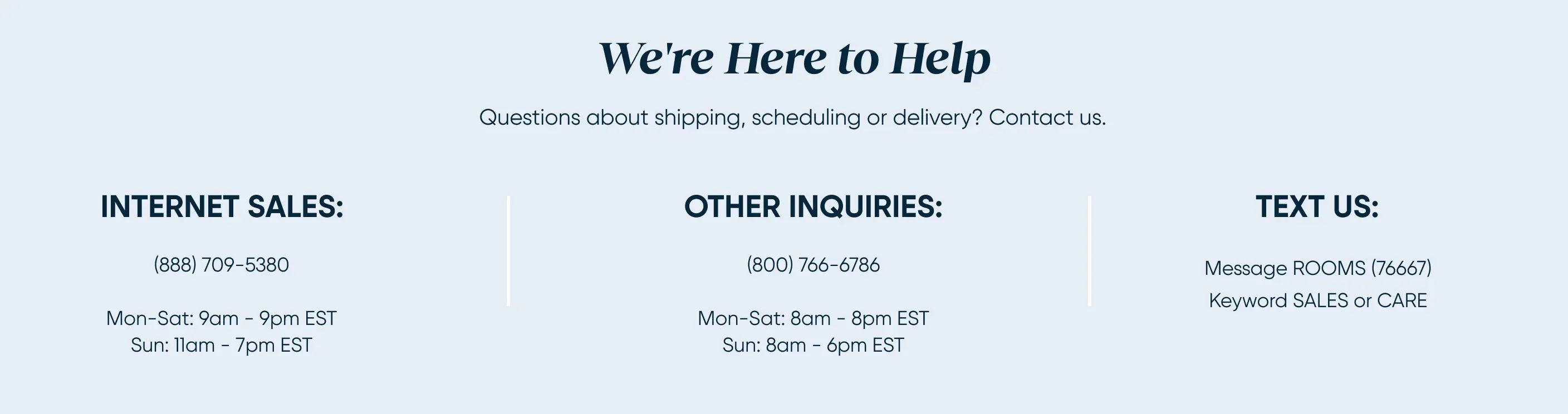 We're Here to Help. Contact Internet Sales at (888) 709-5380, Other Inquiries at (800) 766-6786, or text ROOMS to 76667.