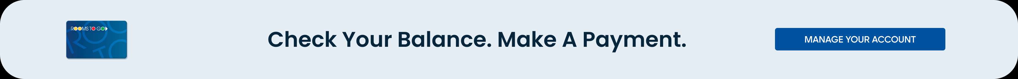 Check Your Balance. Make A Payment. Manage Your Account
