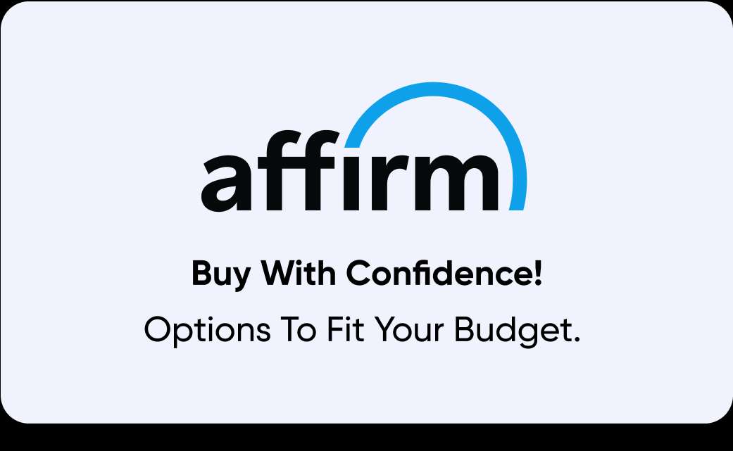 affirm Buy With Confidence! Options To Fit Your Budget.