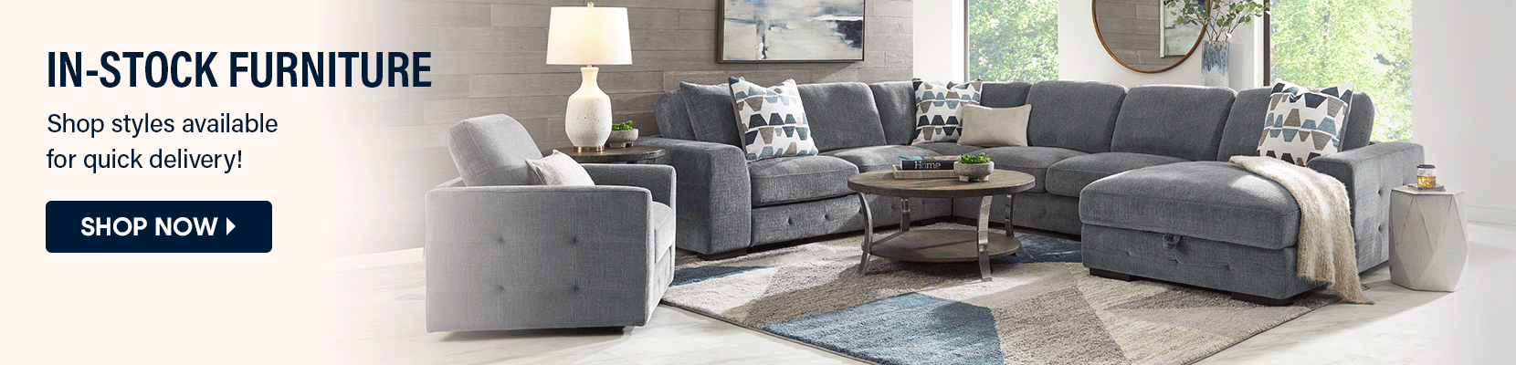 IN-STOCK FURNITURE. Shop styles available for quick delivery!
