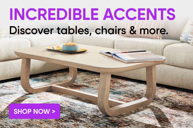 INCREDIBLE ACCENTS. Discover tables, chairs & more. Shop Now >
