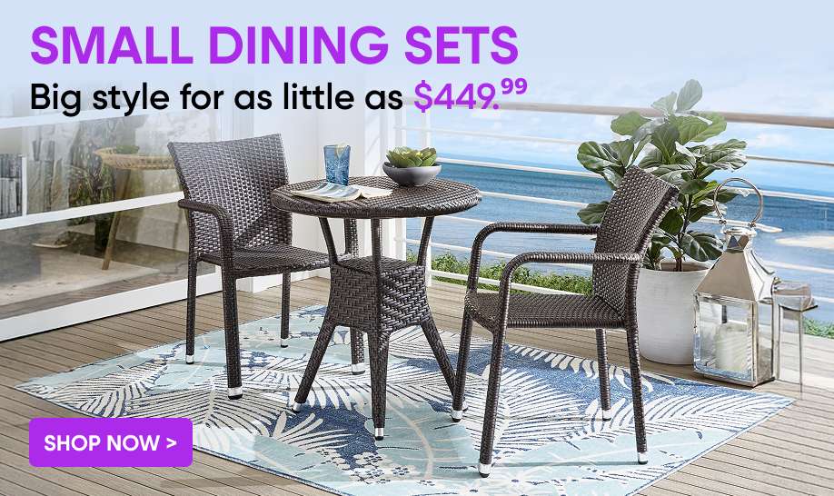 SMALL DINING SETS. Big style for as little as $449.99. Shop Now. A small outdoor dining set on a deck.
