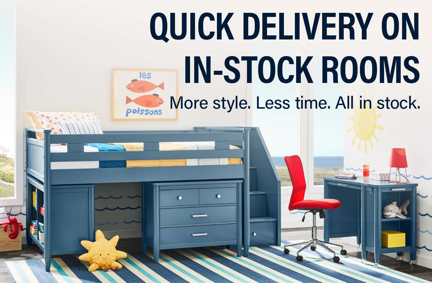 QUICK DELIVERY ON IN-STOCK ROOMS. More style. Less time. All in stock.

