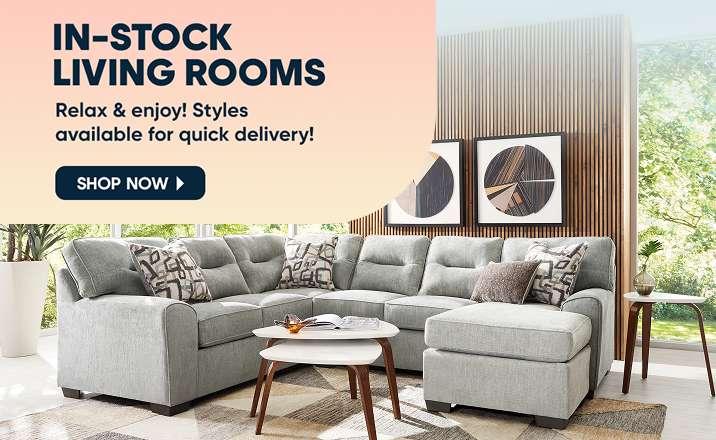 IN-STOCK LIVING ROOMS. Relax & enjoy! Styles available for quick delivery! Shop Now.
