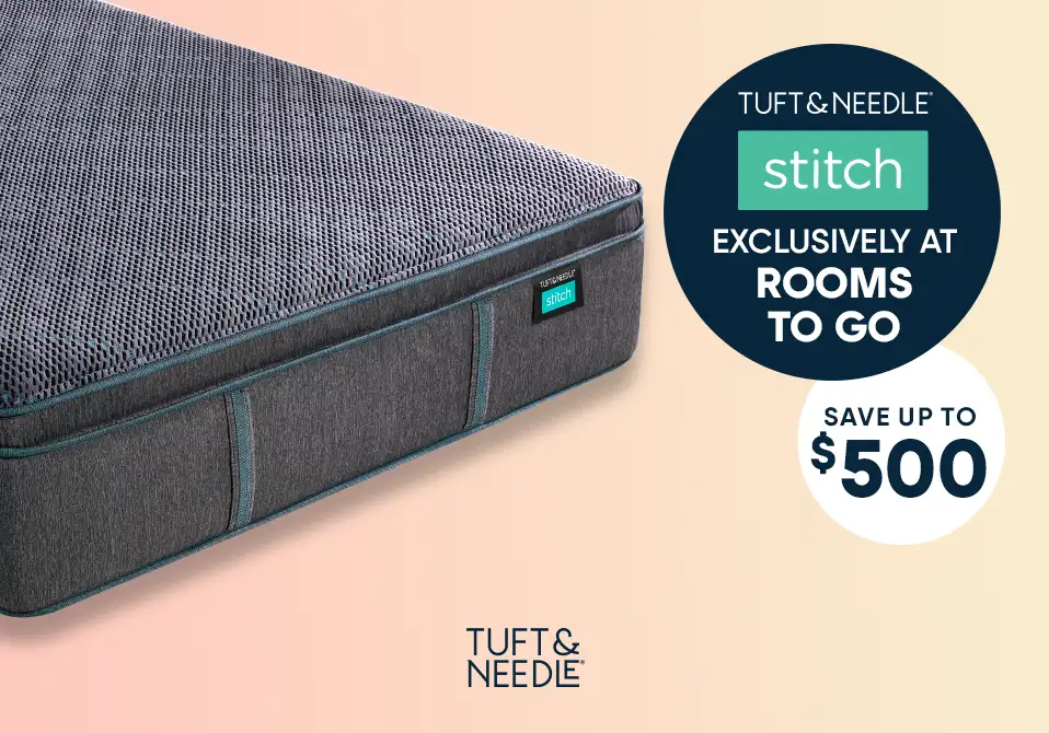 Tuft & Needle Stitch mattress, exclusively at Rooms To Go, save up to $500.

