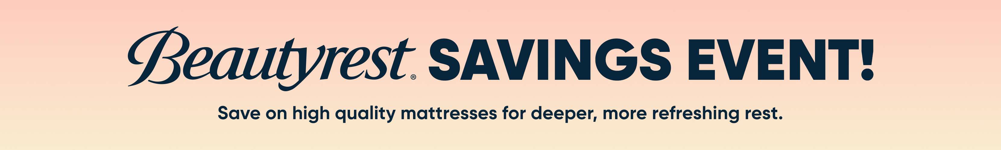 Beautyrest SAVINGS EVENT! Save on high quality mattresses for deeper, more refreshing rest.
