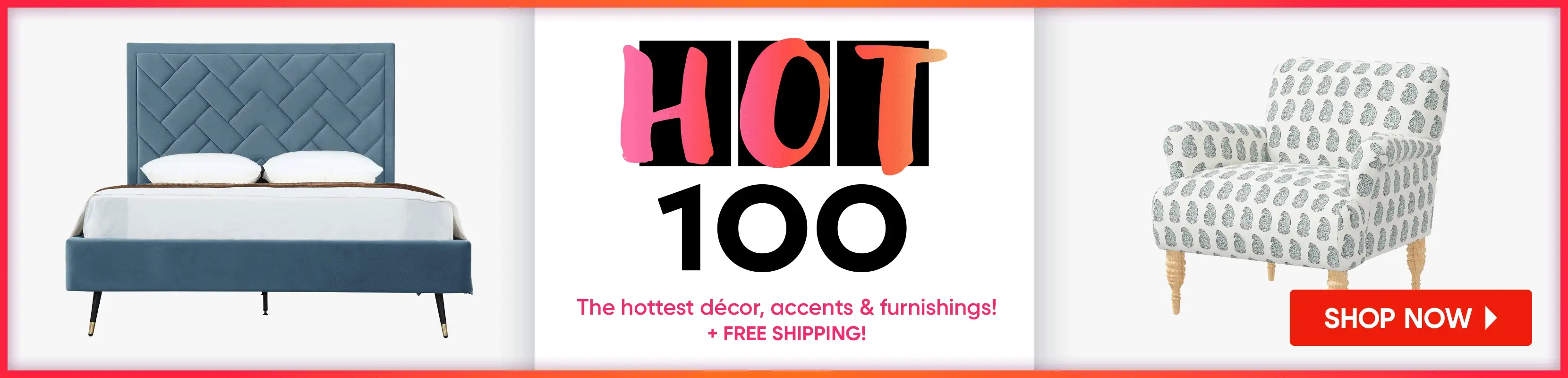 HOT 100. The hottest décor, accents & furnishings! + FREE SHIPPING! Shop Now.
