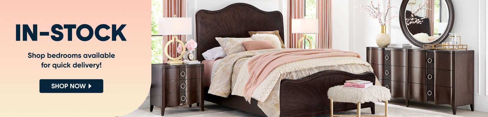 IN-STOCK. Shop bedrooms available for quick delivery!
