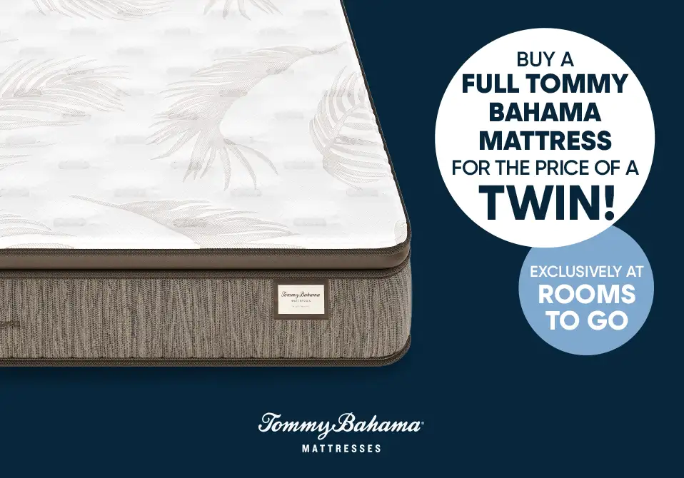Buy a full Tommy Bahama mattress for the price of a twin! Exclusively at Rooms To Go.
