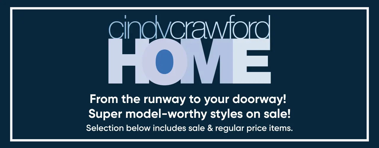 Cindy Crawford Home logo with the text: From the runway to your doorway! Super model-worthy styles on sale!