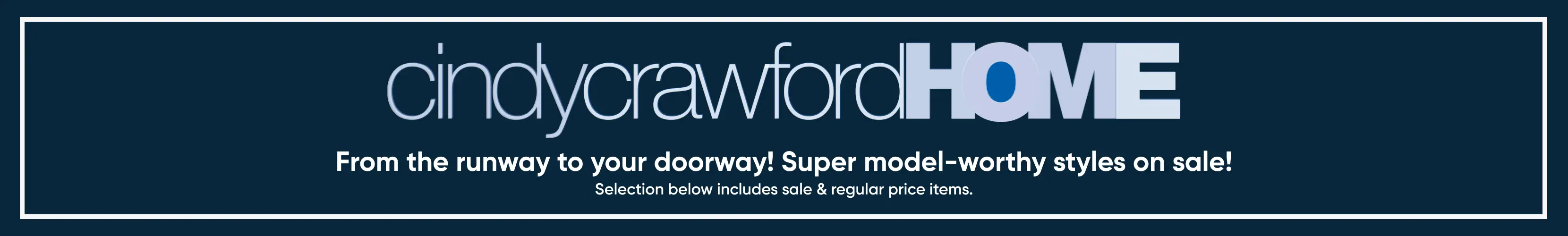 Cindy Crawford Home logo with the text: From the runway to your doorway! Super model-worthy styles on sale!