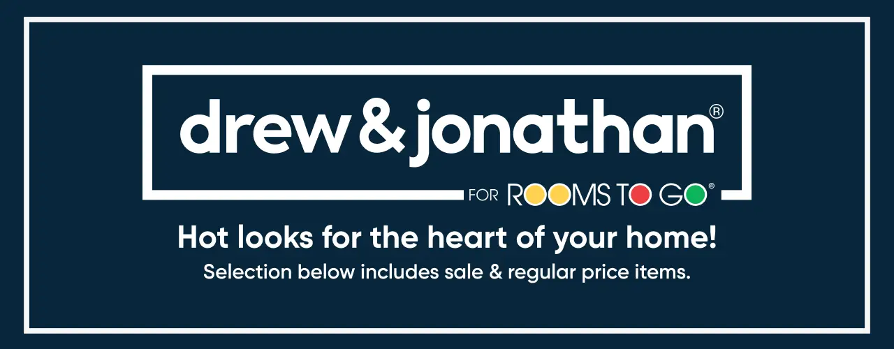 Drew & Jonathan for Rooms To Go: Hot looks for the heart of your home! Selection below includes sale & regular price items.
