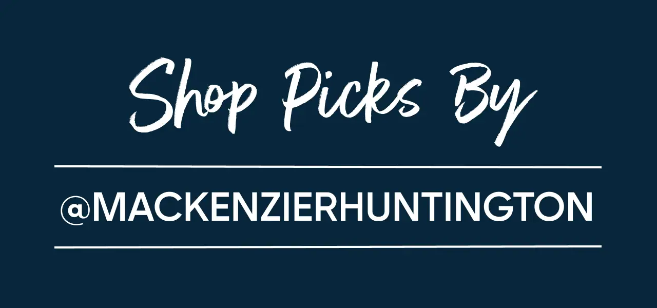 Shop Picks By @MACKENZIERHUNTINGTON