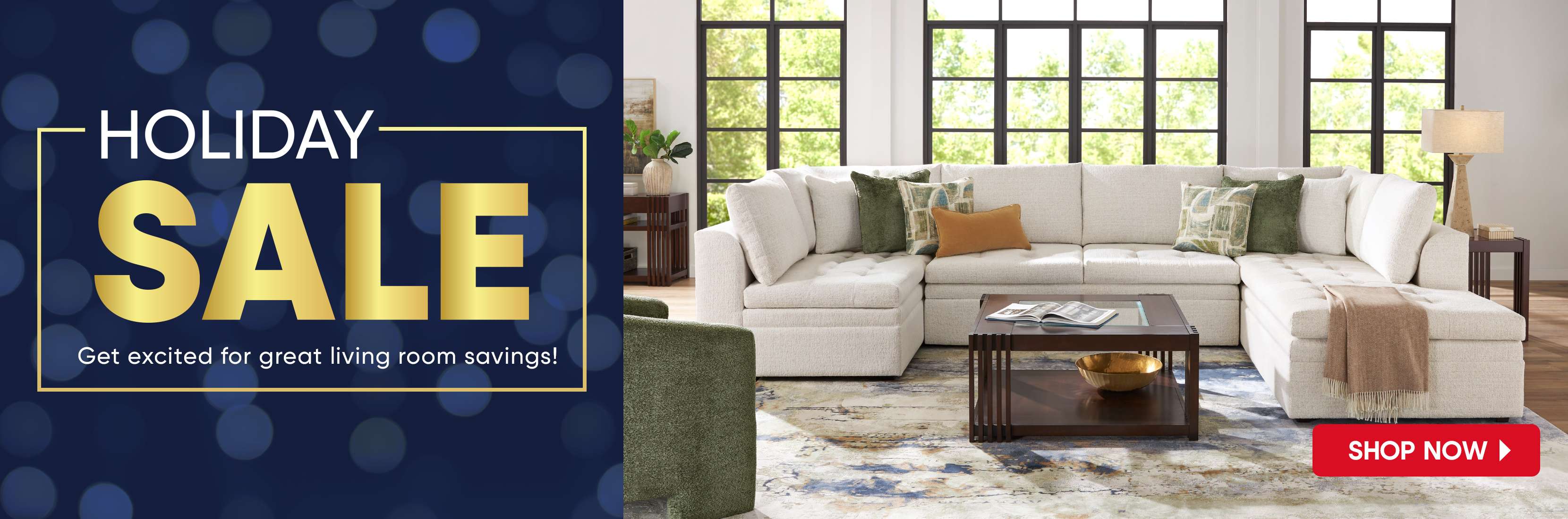 HOLIDAY SALE. Get excited for great living room savings! Shop Now.
