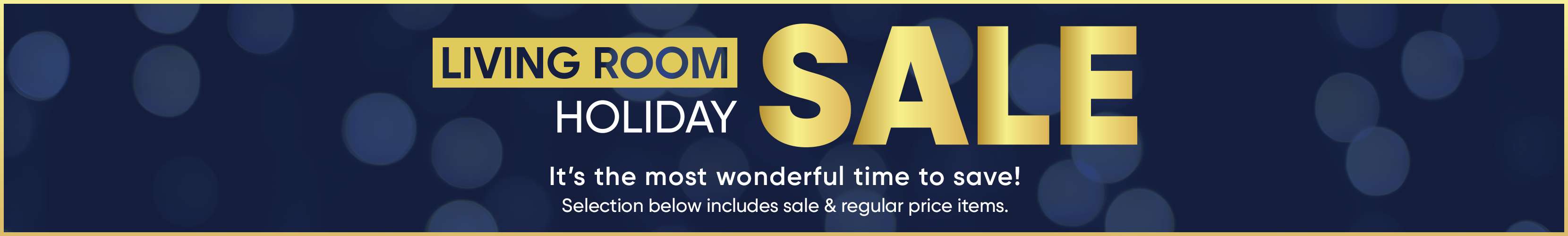LIVING ROOM HOLIDAY SALE. It's the most wonderful time to save!