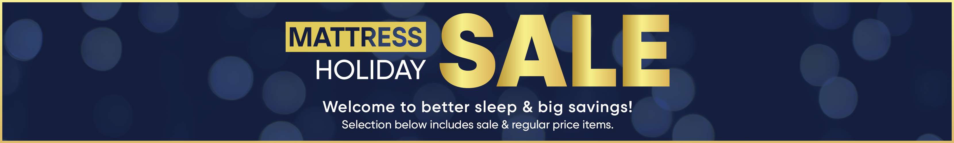 MATTRESS HOLIDAY SALE. Welcome to better sleep & big savings!