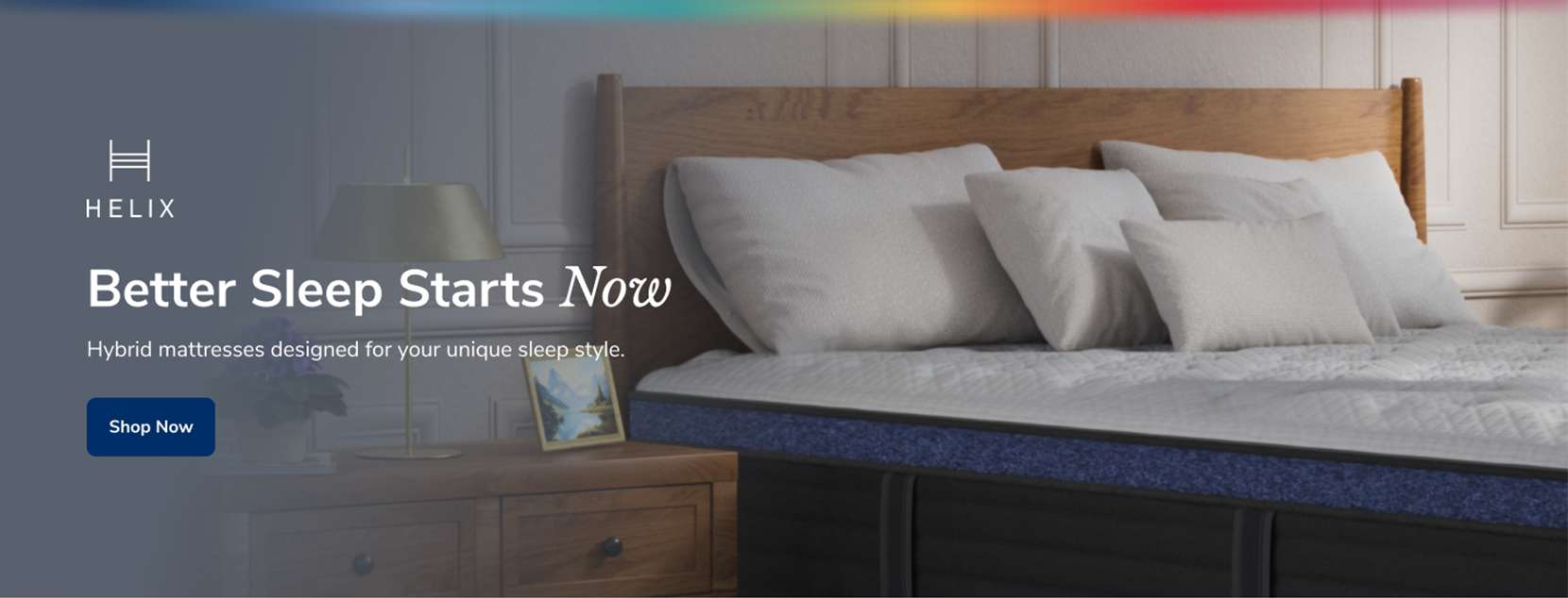 HELIX. Better Sleep Starts Now. Hybrid mattresses designed for your unique sleep style. Shop Now. A bed with pillows.
