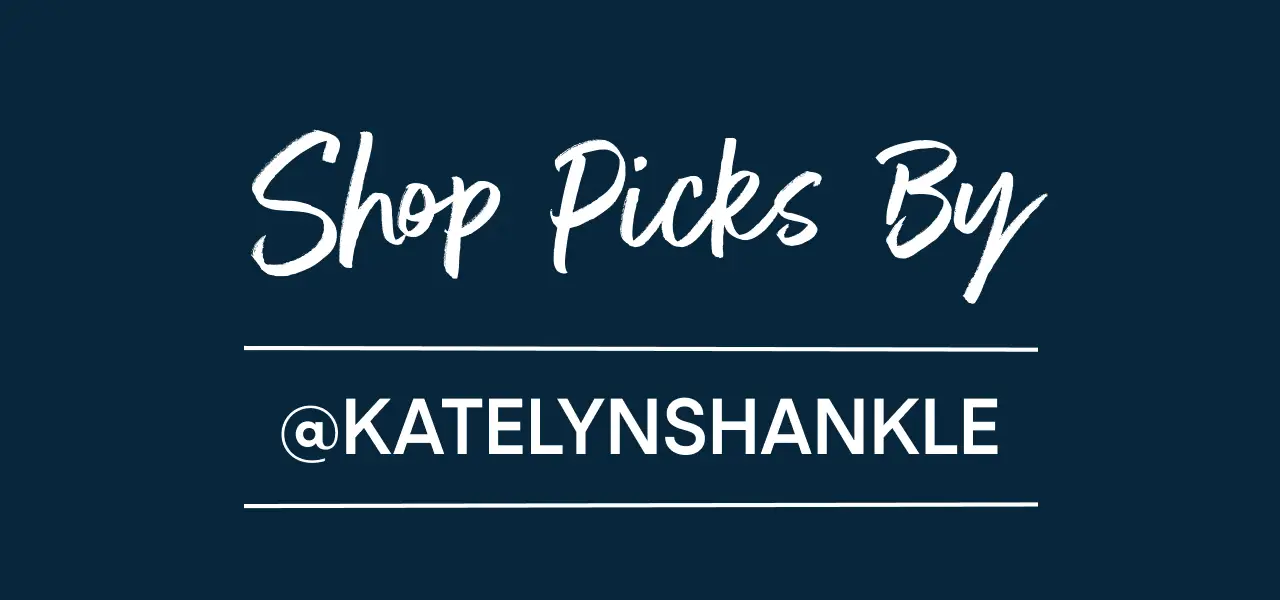 Shop Picks By @KATELYNSHANKLE