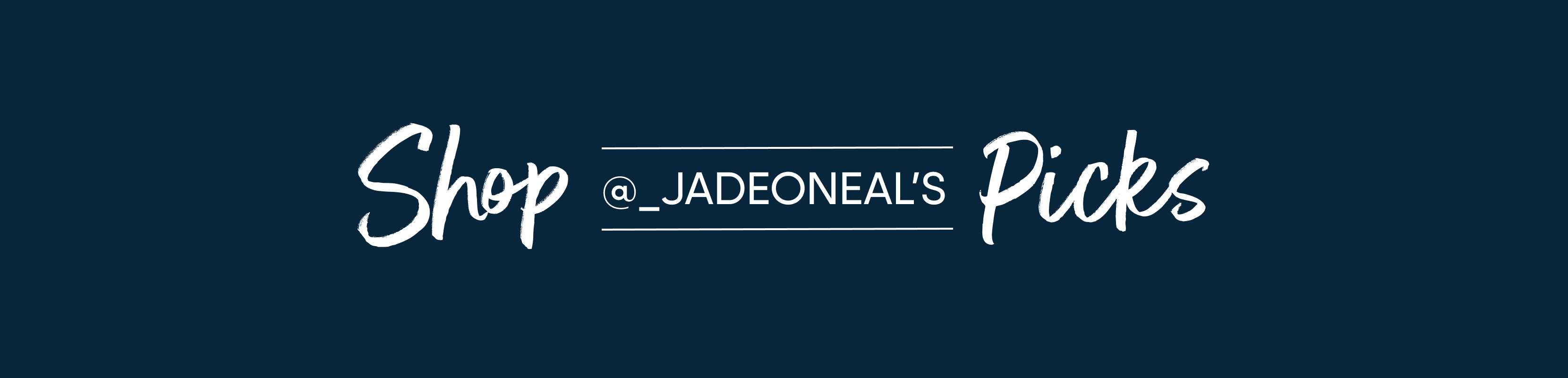 Shop @_JADEONEAL'S Picks
