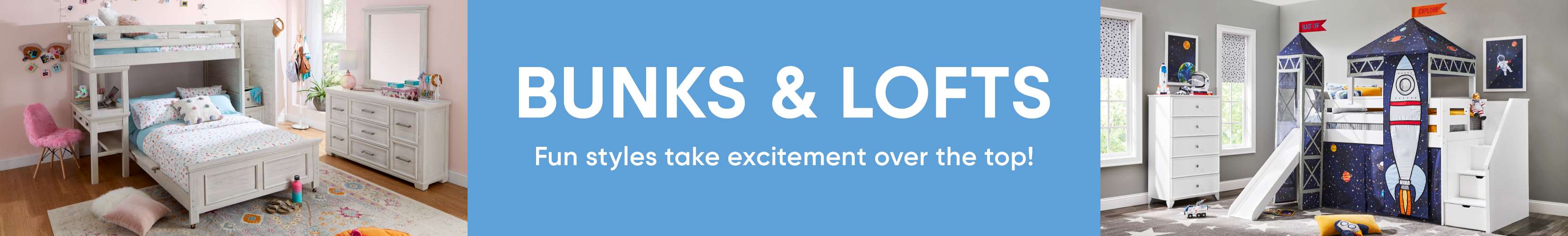 BUNKS & LOFTS. Fun styles take excitement over the top!
