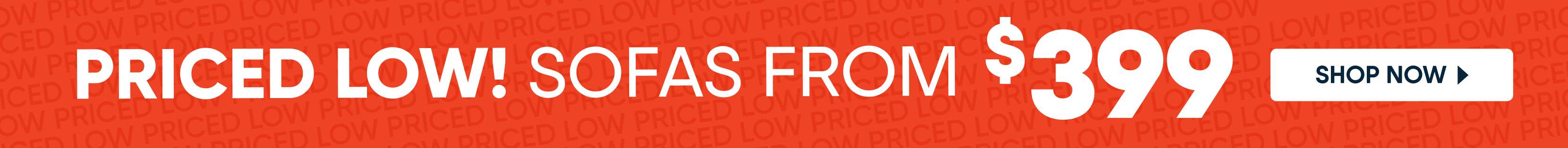 PRICED LOW! SOFAS FROM $399. Shop Now.
