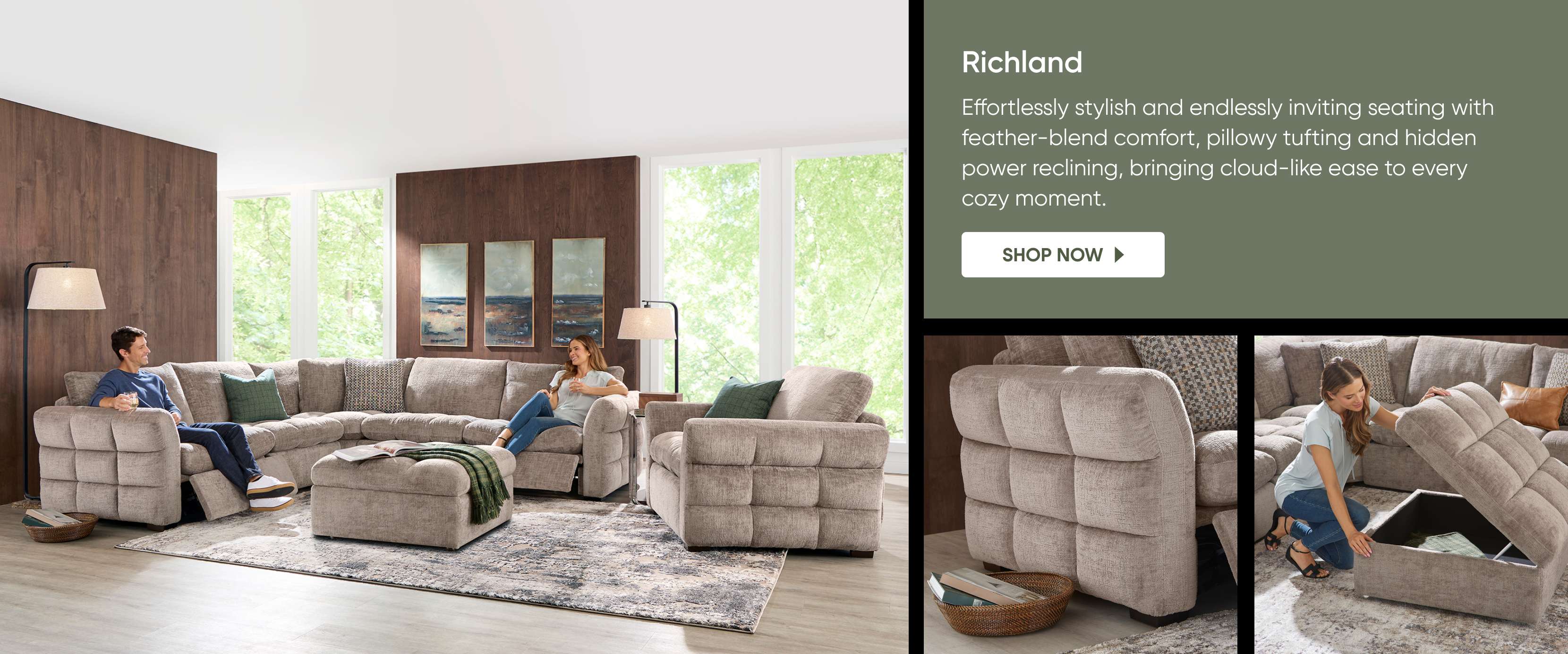 Richland. Effortlessly stylish seating with feather-blend comfort, pillowy tufting, and power reclining.
