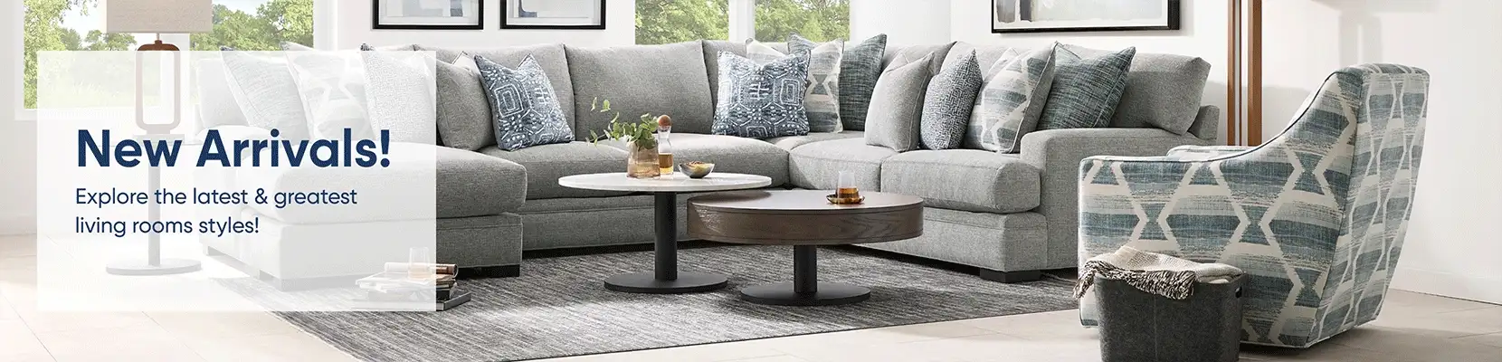 New Arrivals! Explore the latest & greatest living rooms styles!
