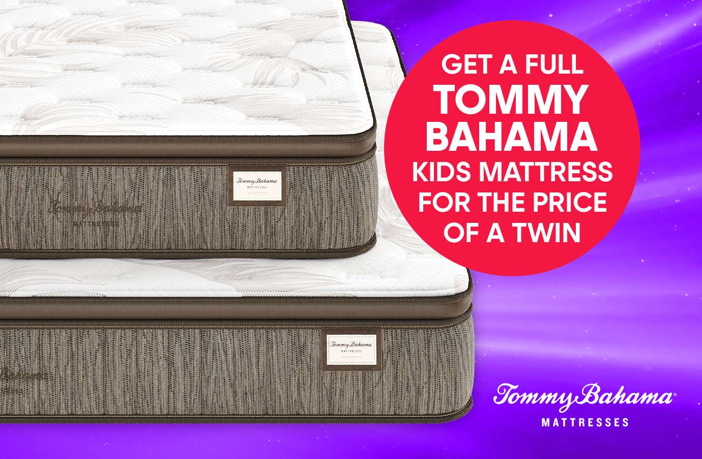 Get a full Tommy Bahama kids mattress for the price of a twin.
