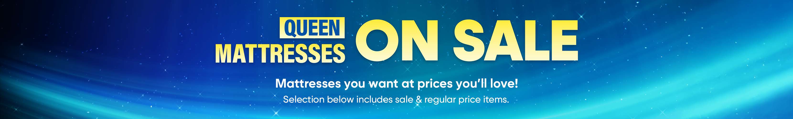 QUEEN MATTRESSES ON SALE. Mattresses at prices you'll love!