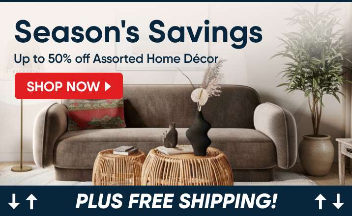 Season's Savings. Up to 50% off Assorted Home Décor. Plus free shipping!