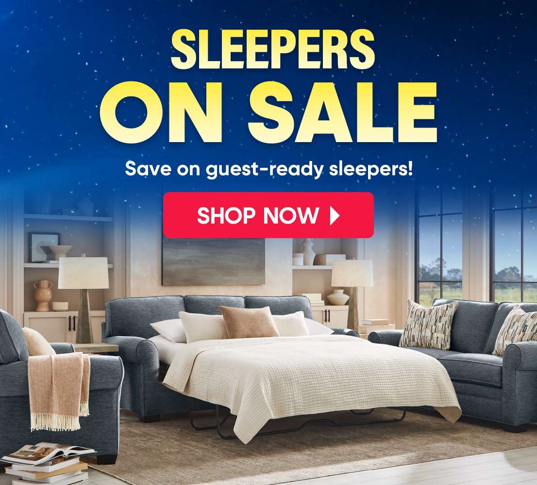 SLEEPERS ON SALE. Save on guest-ready sleepers! Shop Now.