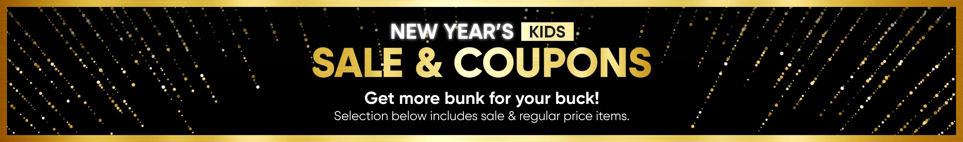NEW YEAR'S KIDS SALE & COUPONS. Get more bunk for your buck!
