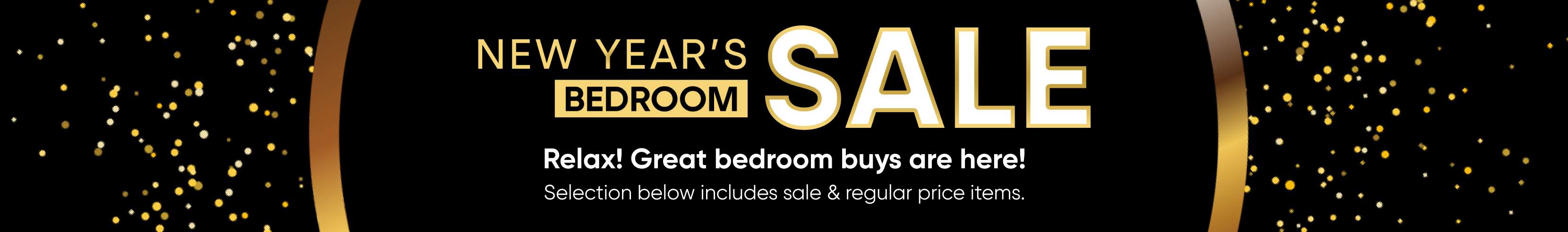 NEW YEAR'S BEDROOM SALE. Relax! Great bedroom buys are here! Selection below includes sale & regular price items.
