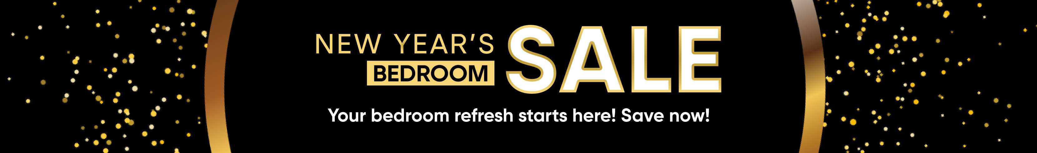 New Year's Bedroom Sale. Your bedroom refresh starts here! Save now!
