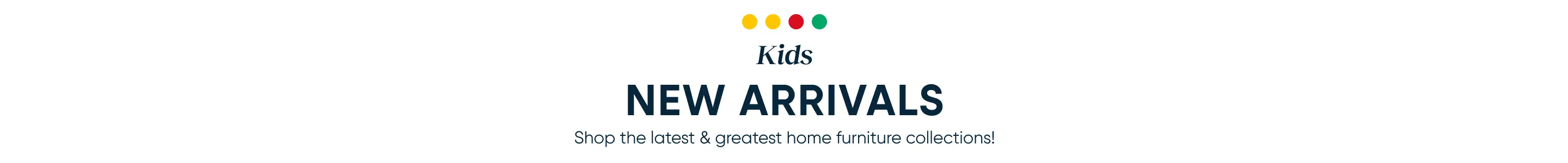 Kids New Arrivals: Shop the latest & greatest home furniture collections!