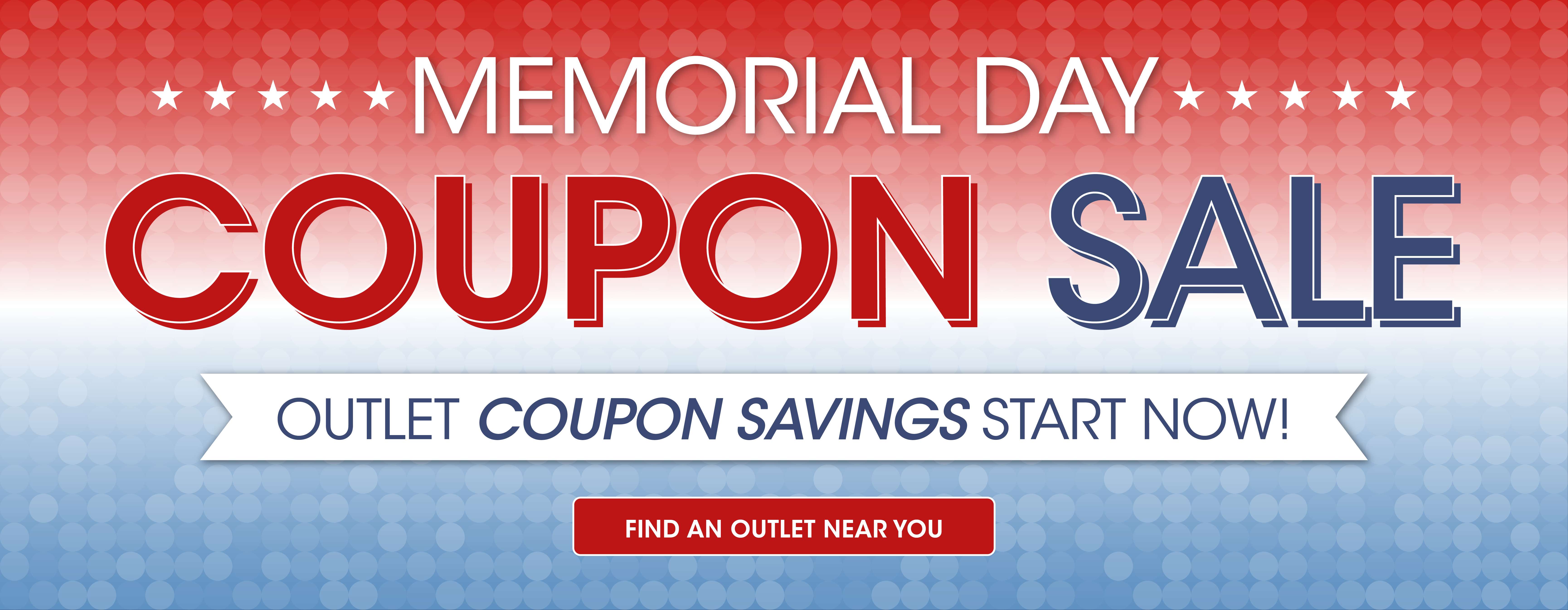 MEMORIAL DAY COUPON SALE. Outlet coupon savings start now! Find an outlet near you.
