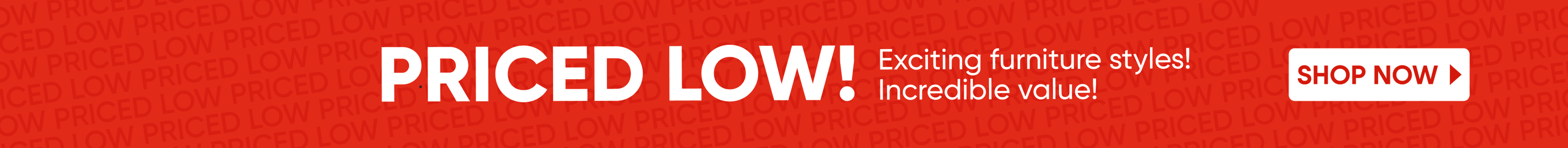 PRICED LOW! Exciting furniture styles! Incredible value! Shop Now
