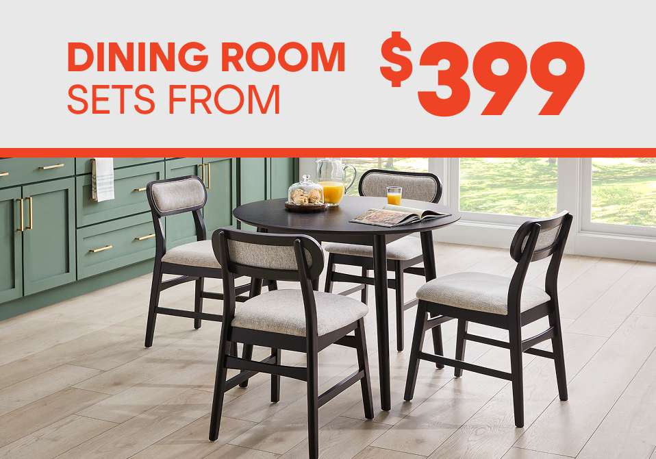 DINING ROOM SETS FROM $399
