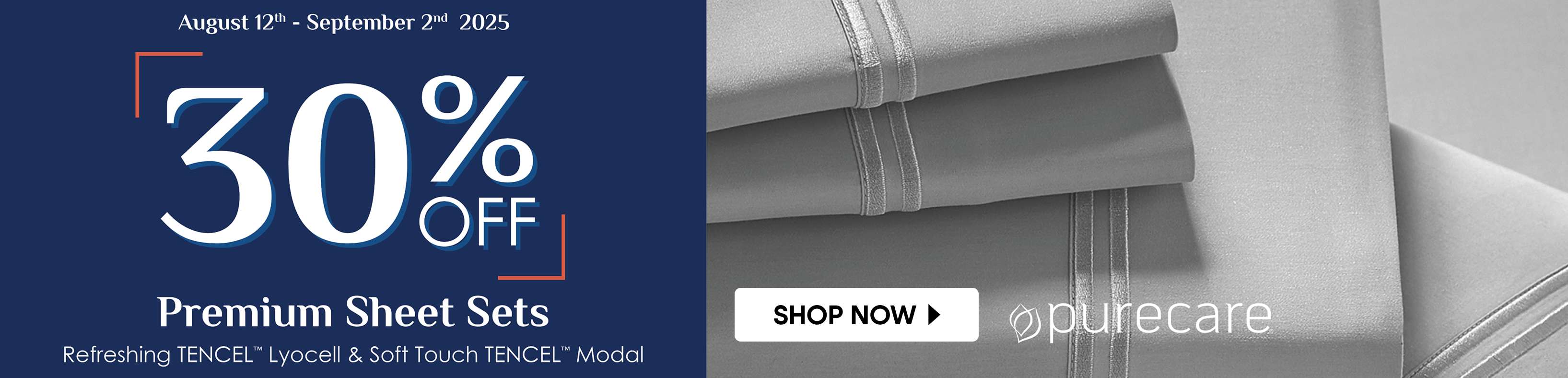 August 12th - September 2nd 2025. 30% off premium sheet sets. Shop now.
