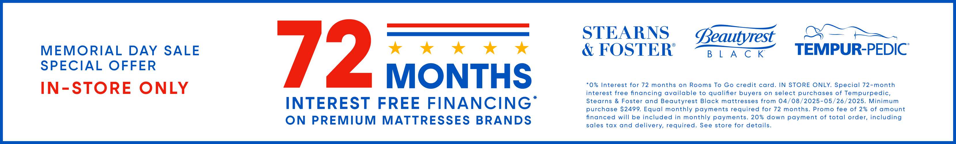 Memorial Day Sale. 72 months interest-free financing on premium mattress brands. In-store only.