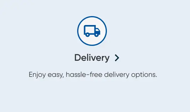 Delivery. Enjoy easy, hassle-free delivery options.

