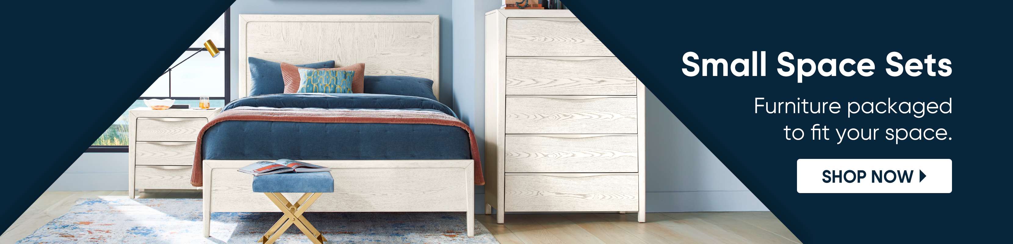 Small Space Sets. Furniture packaged to fit your space. Shop Now.
