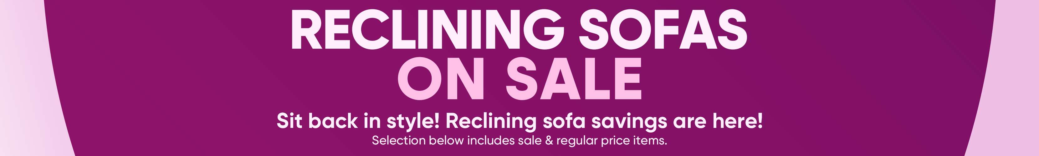 RECLINING SOFAS ON SALE. Sit back in style! Reclining sofa savings are here!
