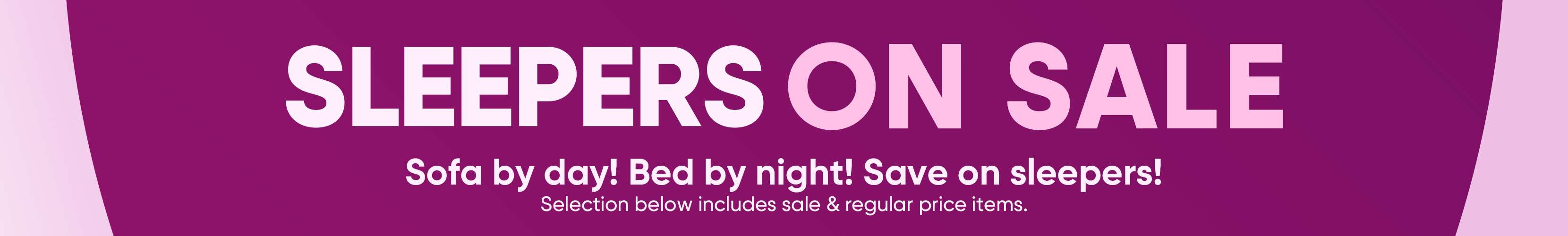 SLEEPERS ON SALE. Sofa by day! Bed by night! Save on sleepers!