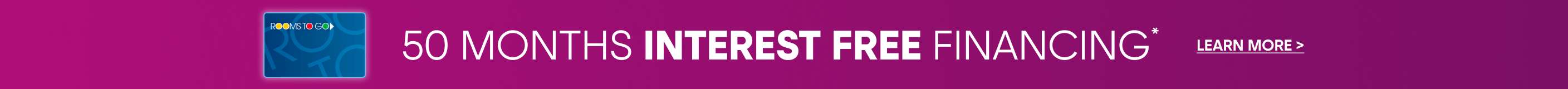 50 months interest free financing. Learn more >
